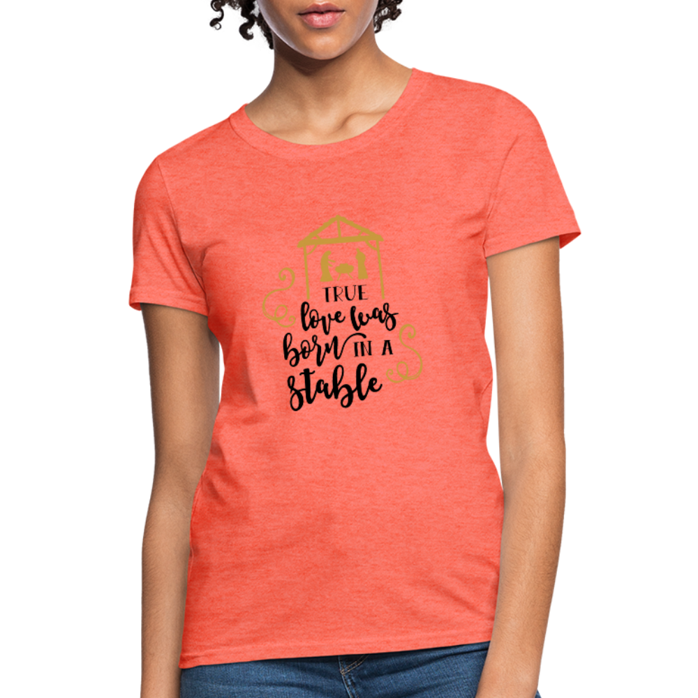 True Love Was Born In A Stable - Women's T-Shirt - heather coral