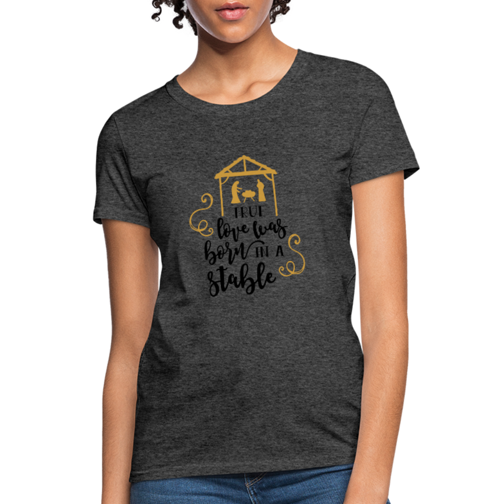 True Love Was Born In A Stable - Women's T-Shirt - heather black